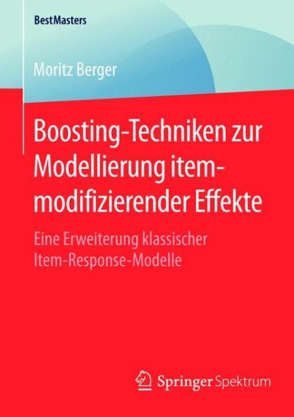 Cover for Moritz Berger · Boosting-Techniken Zur Modellierung Itemmodifizierender Effekte: Eine Erweiterung Klassischer Item-Response-Modelle - Bestmasters (Paperback Book) [2015 edition] (2015)