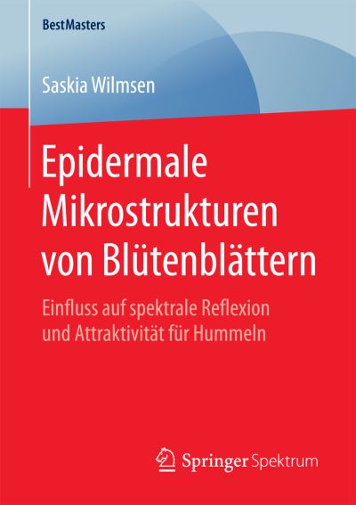 Cover for Saskia Wilmsen · Epidermale Mikrostrukturen Von Blutenblattern: Einfluss Auf Spektrale Reflexion Und Attraktivitat Fur Hummeln - Bestmasters (Paperback Book) [1. Aufl. 2017 edition] (2017)