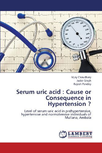 Cover for Rajesh Pandey · Serum  Uric Acid : Cause or Consequence in Hypertension ?: Level of Serum Uric Acid in Prehypertensive, Hypertensive and Normotensive Individuals of Mullana, Ambala (Paperback Book) (2013)