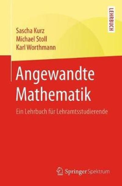 Sascha Kurz · Angewandte Mathematik: Ein Lehrbuch Fur Lehramtsstudierende (Pocketbok) [1. Aufl. 2018 edition] (2018)