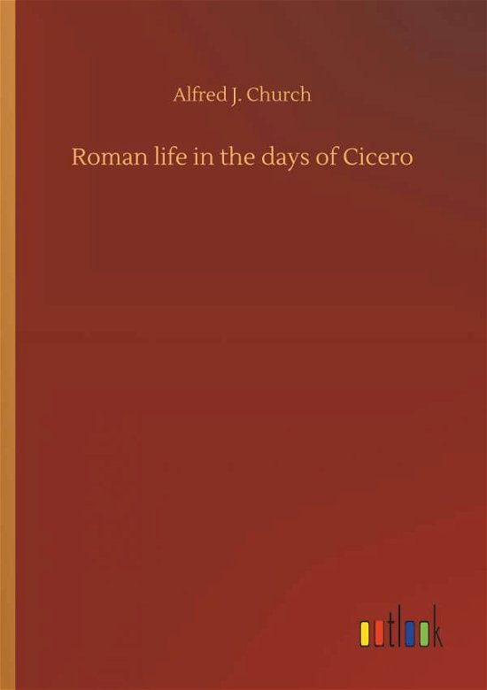 Roman life in the days of Cicero - Church - Bücher -  - 9783734022043 - 20. September 2018