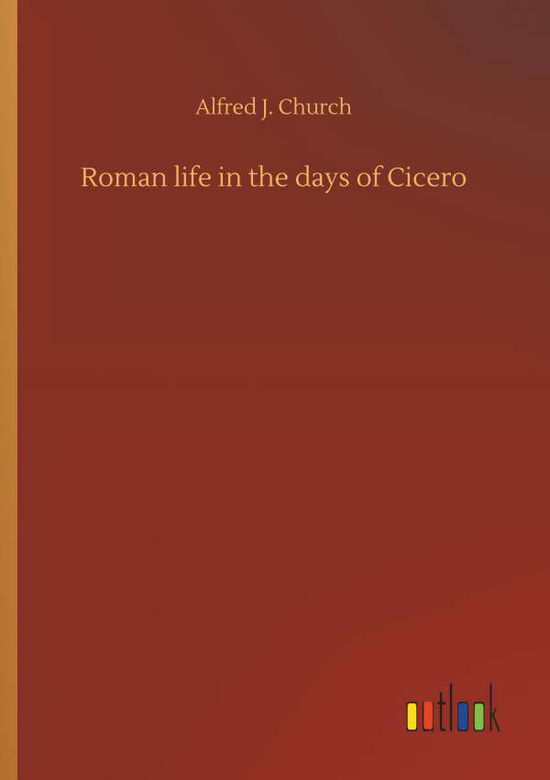 Roman life in the days of Cicero - Church - Kirjat -  - 9783734022043 - torstai 20. syyskuuta 2018