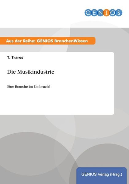 Cover for T Trares · Die Musikindustrie: Eine Branche im Umbruch! (Paperback Book) (2015)