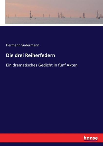 Cover for Hermann Sudermann · Die drei Reiherfedern: Ein dramatisches Gedicht in funf Akten (Taschenbuch) (2017)