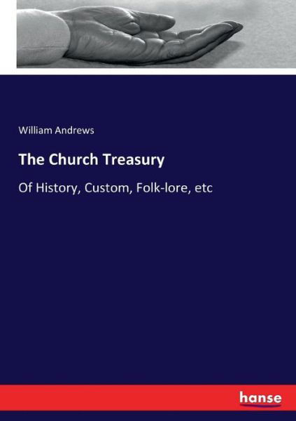 Cover for William Andrews · The Church Treasury: Of History, Custom, Folk-lore, etc (Paperback Book) (2017)