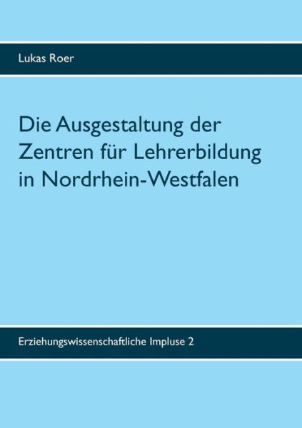 Cover for Lukas Roer · Die Ausgestaltung der Zentren fur Lehrerbildung in Nordrhein-Westfalen: Ergebnisse einer landesweiten Dokumentenanalyse (Paperback Book) (2020)