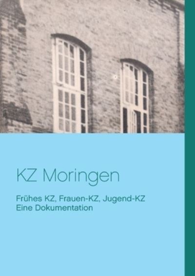Cover for KZ Moringen: Eine Dokumentation. Fruhes KZ, Frauen-KZ, Jugend-KZ (Paperback Book) (2020)