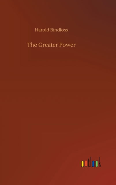 The Greater Power - Harold Bindloss - Książki - Outlook Verlag - 9783752376043 - 30 lipca 2020