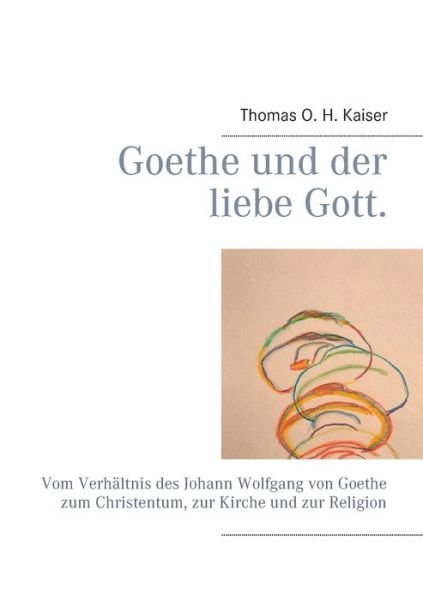 Goethe und der liebe Gott. - Kaiser - Kirjat -  - 9783752897043 - maanantai 17. syyskuuta 2018