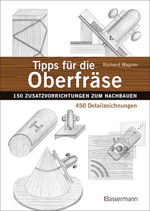 Cover for Richard Wagner · Tipps für die Oberfräse - 150 Zusatzvorrichtungen zum Nachbauen. 450 Detailzeichnungen (Gebundenes Buch) (2021)