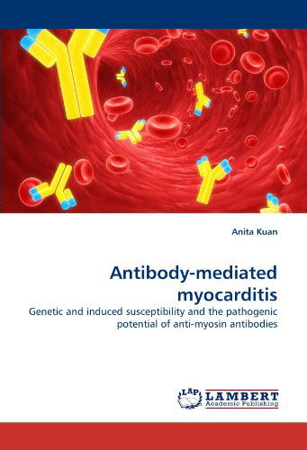 Cover for Anita Kuan · Antibody-mediated Myocarditis: Genetic and Induced Susceptibility and the Pathogenic Potential of Anti-myosin Antibodies (Paperback Book) (2010)