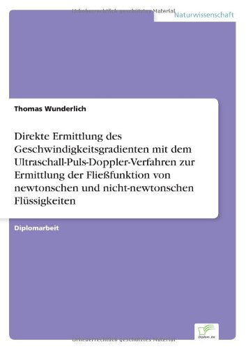 Direkte Ermittlung des Geschwindigkeitsgradienten mit dem Ultraschall-Puls-Doppler-Verfahren zur Ermittlung der Fliessfunktion von newtonschen und nicht-newtonschen Flussigkeiten - Thomas Wunderlich - Books - Diplom.de - 9783838605043 - October 31, 1997