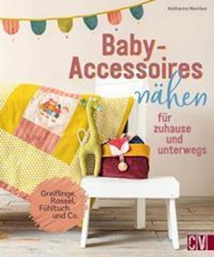 Baby-Accessoires nähen für zuhause und unterwegs - Katharina Nachbar - Kirjat - Christophorus Verlag - 9783841067043 - perjantai 1. huhtikuuta 2022