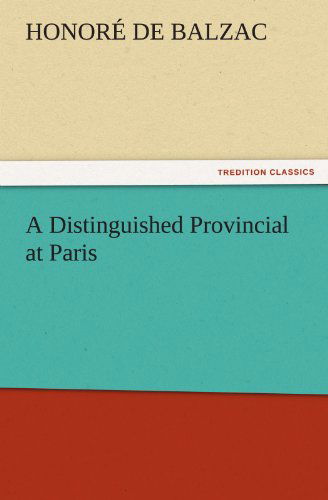 A Distinguished Provincial at Paris (Tredition Classics) - Honoré De Balzac - Książki - tredition - 9783842440043 - 3 listopada 2011