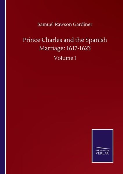 Cover for Samuel Rawson Gardiner · Prince Charles and the Spanish Marriage: 1617-1623: Volume I (Paperback Book) (2020)