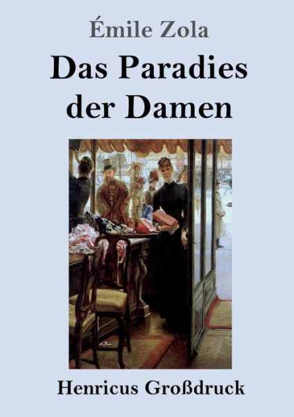 Das Paradies der Damen (Grossdruck) - Emile Zola - Bøger - Henricus - 9783847825043 - 15. februar 2019