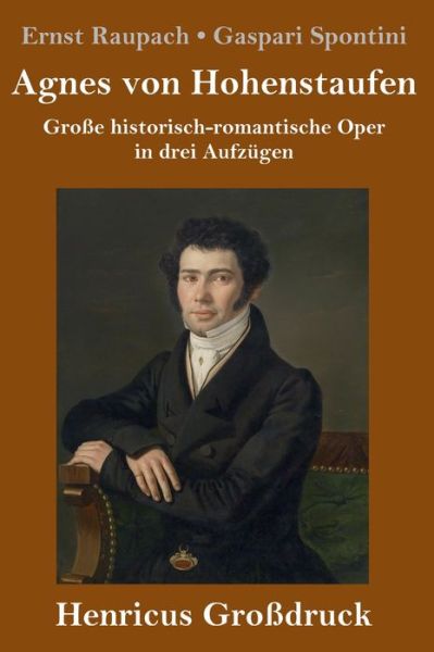Cover for Ernst Raupach / Gaspari Spontini · Agnes von Hohenstaufen (Grossdruck) (Hardcover Book) (2019)