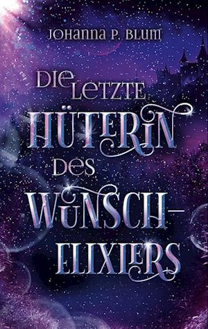 Cover for Johanna P. Blum · Die letzte Hüterin des Wunschelixiers (Book) (2025)