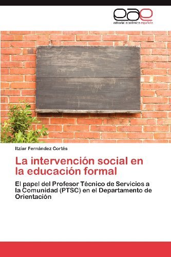 Cover for Itzíar Fernández Cortés · La Intervención Social en La Educación Formal: El Papel Del Profesor Técnico De Servicios a La Comunidad (Ptsc) en El Departamento De Orientación (Pocketbok) [Spanish edition] (2012)