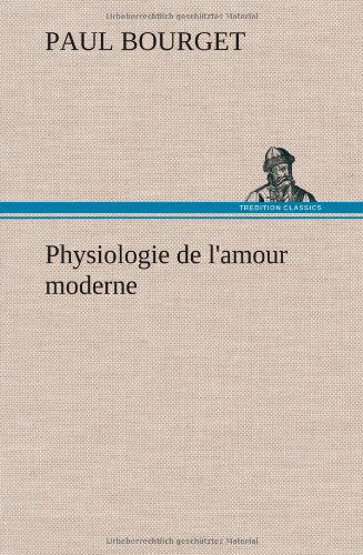 Cover for Paul Bourget · Physiologie De L'amour Moderne (Hardcover Book) [French edition] (2012)