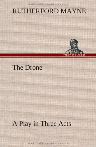 The Drone a Play in Three Acts - Rutherford Mayne - Boeken - TREDITION CLASSICS - 9783849157043 - 12 december 2012