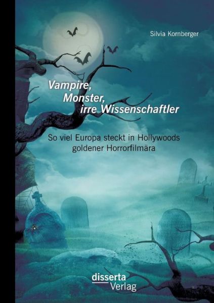 Cover for Silvia Kornberger · Vampire, Monster, Irre Wissenschaftler: So Viel Europa Steckt in Hollywoods Goldener Horrorfilmara (Paperback Book) [German edition] (2014)