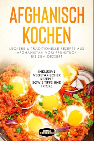 Afghanisch kochen: Leckere & traditionelle Rezepte aus Afghanistan vom Frühstück bis zum Dessert - Inklusive vegetarischer Rezepte sowie Tipps und Tricks - Simple Cookbooks - Kirjat - edition JT - 9783989101043 - sunnuntai 28. huhtikuuta 2024