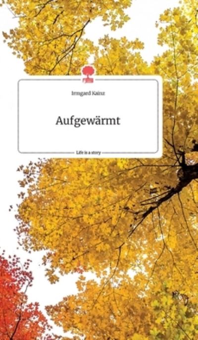 Cover for Kainz · Aufgewärmt. Life is a Story (Book) (2020)