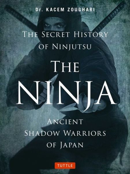 Cover for Kacem Zoughari · The Ninja, The Secret History of Ninjutsu: Ancient Shadow Warriors of Japan (Pocketbok) (2016)