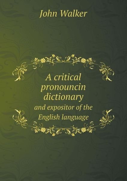Cover for John Walker · A Critical Pronouncin Dictionary and Expositor of the English Language (Paperback Book) (2013)