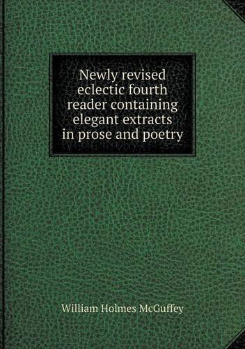 Cover for William Holmes Mcguffey · Newly Revised Eclectic Fourth Reader Containing Elegant Extracts in Prose and Poetry (Paperback Book) (2013)