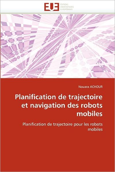 Cover for Nouara Achour · Planification De Trajectoire et Navigation Des Robots Mobiles: Planification De Trajectoire Pour Les Robots Mobiles (Taschenbuch) [French edition] (2018)