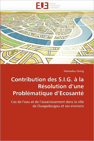 Cover for Mamadou Gning · Contribution Des S.i.g. À La Résolution D'une Problématique D'ecosanté: Cas De L'eau et De L'assainissement Dans La Ville De Ouagadougou et Ses Environs (Paperback Bog) [French edition] (2018)