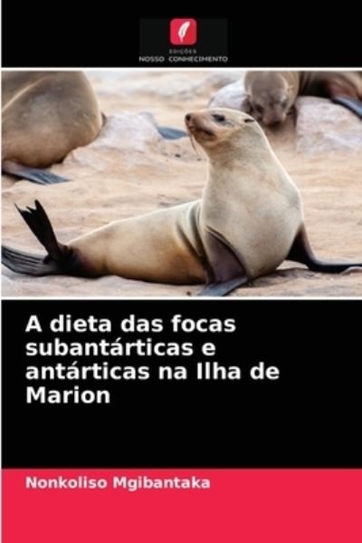 Cover for Nonkoliso Mgibantaka · A dieta das focas subantárticas e antárticas na Ilha de Marion (Pocketbok) (2021)
