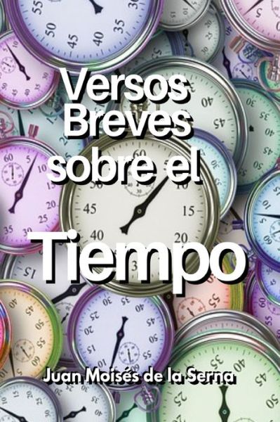 Cover for Juan Moises de la Serna · Versos Breves Sobre El Tiempo (Paperback Book) (2021)