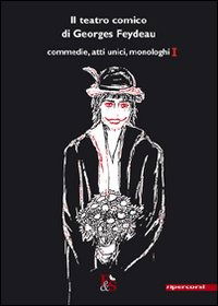 Il Teatro Comico Di Georges Feydeau. Commedie, Atti Unici, Monologhi #01 - Georges Feydeau - Books -  - 9788897276043 - 