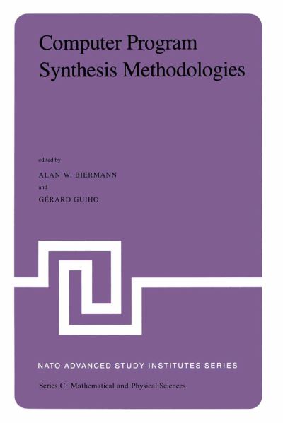 Alan W Biermann · Computer Program Synthesis Methodologies: Proceedings of the Nato Advanced Study Institute Held at Bonas, France, September 28-october 10, 1981 - Nato Science Series C (Hardcover Book) (1982)