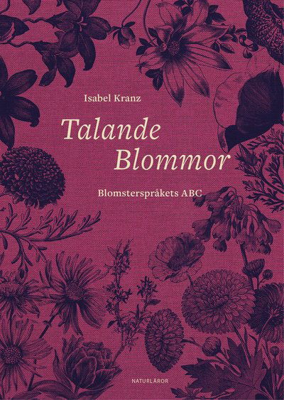 Naturläror: Talande blommor : Blomsterspråkets ABC - Isabel Kranz - Kirjat - Ersatz - 9789188913043 - tiistai 21. toukokuuta 2019