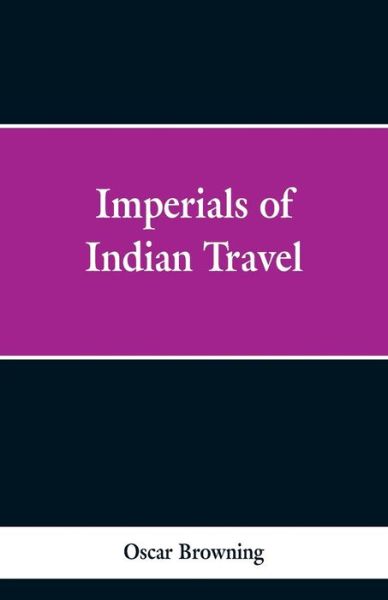 Imperials of Indian Travel - Oscar Browning - Books - Alpha Edition - 9789353298043 - February 13, 2019