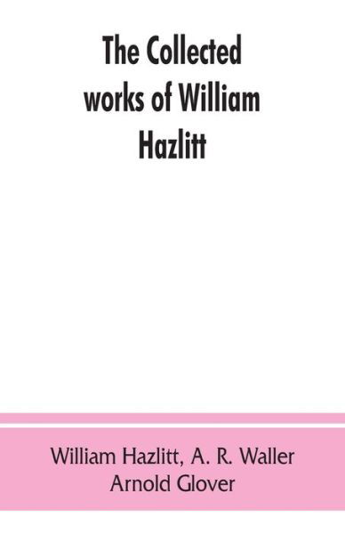 The collected works of William Hazlitt - William Hazlitt - Books - Alpha Edition - 9789353863043 - September 1, 2019