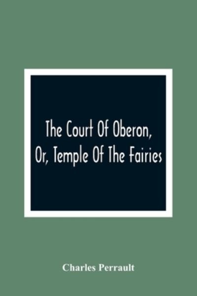 Cover for Charles Perrault · The Court Of Oberon, Or, Temple Of The Fairies (Paperback Book) (2021)