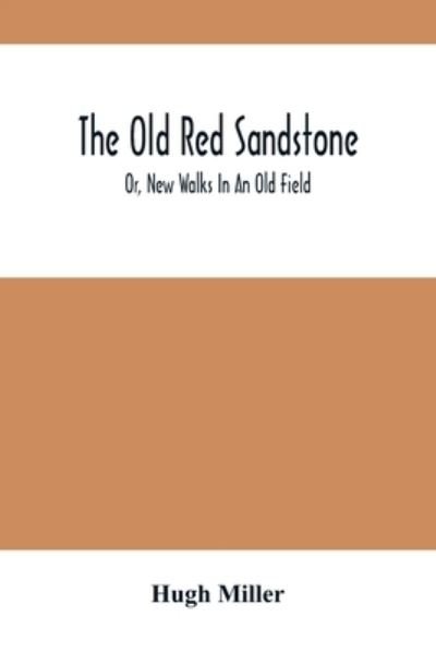 Cover for Hugh Miller · The Old Red Sandstone; Or, New Walks In An Old Field (Taschenbuch) (2021)