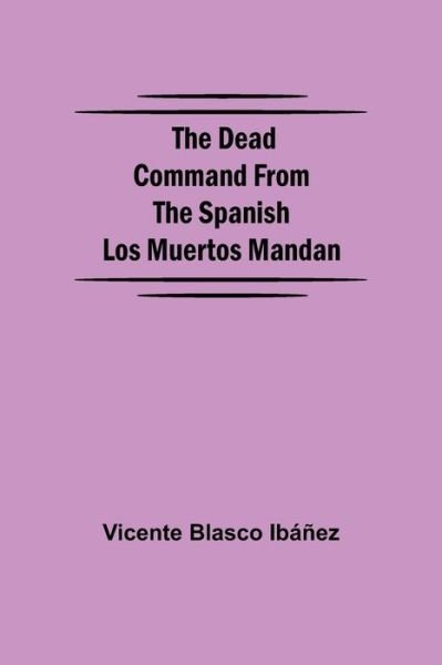 Cover for Vicente Blasco Ibáñez · The Dead Command From the Spanish Los Muertos Mandan (Paperback Book) (2021)