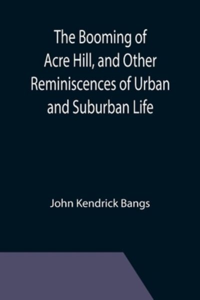 Cover for John Kendrick Bangs · The Booming of Acre Hill, and Other Reminiscences of Urban and Suburban Life (Pocketbok) (2021)