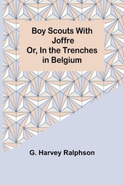 Cover for G. Harvey Ralphson · Boy Scouts with Joffre; Or, In the Trenches in Belgium (Taschenbuch) (2022)