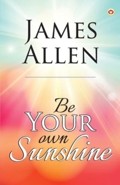 Cover for James Allen · Be Your Own Sunshine (Taschenbuch) (2022)