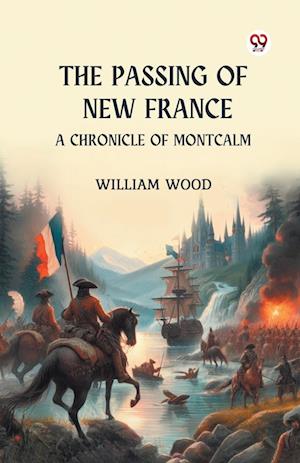 Cover for William Wood · The Passing of New France a Chronicle of Montcalm (Paperback Book) (2025)