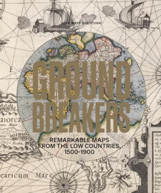 Anne-Rieke van Schaik · Groundbreakers: Remarkable Maps from the Low Countries, 1500–1900 (Inbunden Bok) (2024)