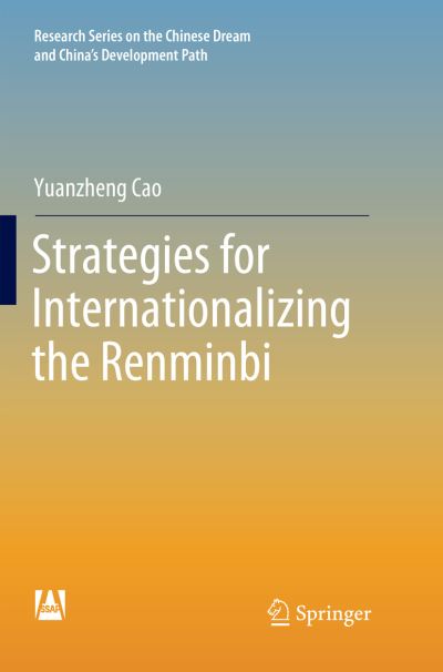 Cover for Yuanzheng Cao · Strategies for Internationalizing the Renminbi - Research Series on the Chinese Dream and China's Development Path (Pocketbok) [Softcover reprint of the original 1st ed. 2018 edition] (2018)