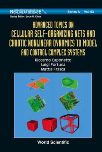 Cover for Caponetto, Riccardo (Univ Degli Studi Di Catania, Italy) · Advanced Topics On Cellular Self-organizing Nets And Chaotic Nonlinear Dynamics To Model And Control Complex Systems - World Scientific Series on Nonlinear Science Series A (Hardcover Book) (2008)